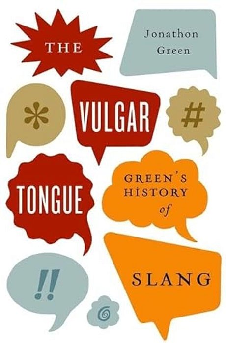 The Vulgar Tongue: Green's History Of Slang-..