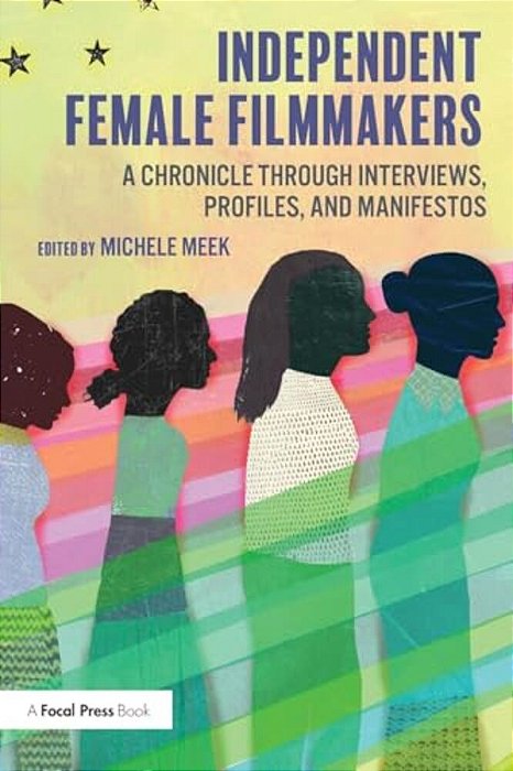 Independent Female Filmmakers: A Chronicle Through Interviews, Profiles, And Manifestos-..