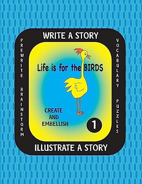 Life Is For The Birds-Write A Story-Volume One: Learn About The American Crow, Bald Eagle, Canada Goose, Great Blue Heron And Ostrich. After Researchi-..