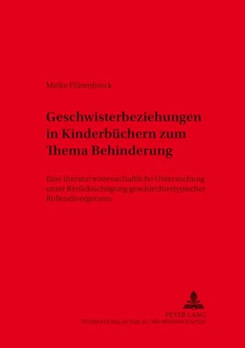 Geschwisterbeziehungen In Kinderbuechern Zum Thema Behinderung: Eine Literaturwissenschaftliche Untersuchung Unter Beruecksichtigung Geschlechtertypis-..
