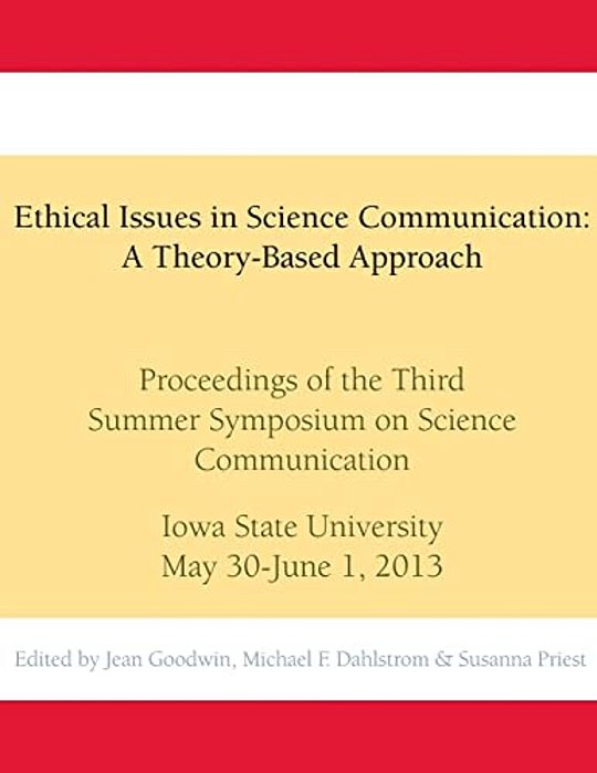 Ethical Issues In Science Communication: A Theory-Based Approach: Proceedings Of The Third Summer Symposium On Science Communication, Iowa State Unive-..