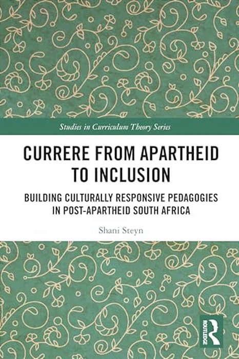 Currere From Apartheid To Inclusion: Building Culturally Responsive Pedagogies In Post-Apartheid South Africa-..