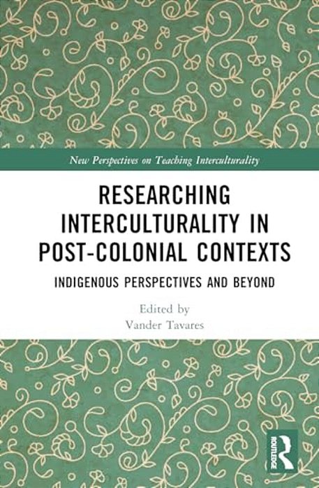 Researching Interculturality In Post-Colonial Contexts: Indigenous Perspectives And Beyond-..