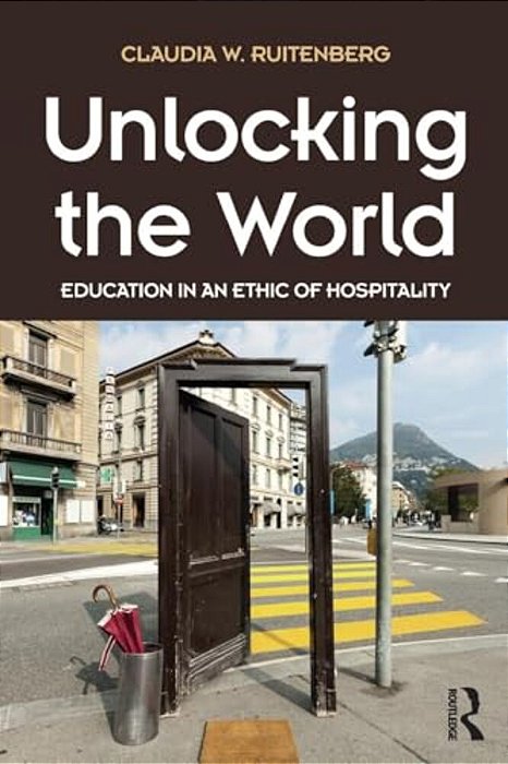 Unlocking The World: Education In An Ethic Of Hospitality-..