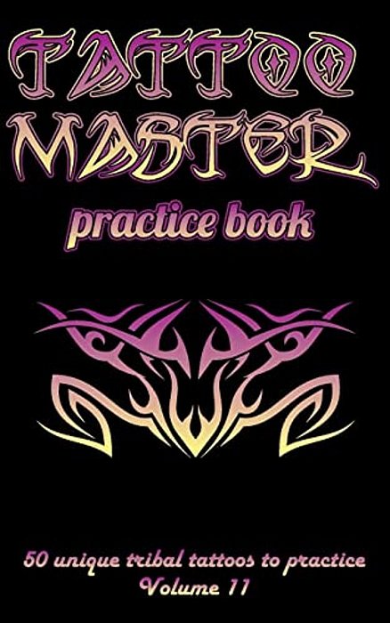 Tattoo Master Practice Book - 50 Unique Tribal Tattoos To Practice: 5 X 8(12.7 X 20.32 Cm) Size Pages With 3 Dots Per Inch To Practice With Real Hand- -..