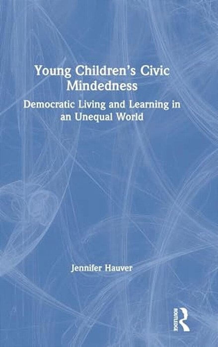 Young Children's Civic Mindedness: Democratic Living And Learning In An Unequal World-..