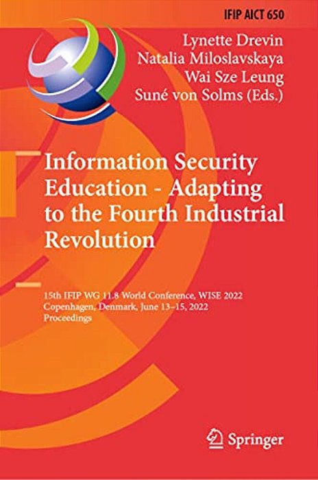 Information Security Education - Adapting To The Fourth Industrial Revolution: 15Th Ifip Wg 11.8 World Conference, Wise 2022, Copenhagen, Denmark, Jun-..