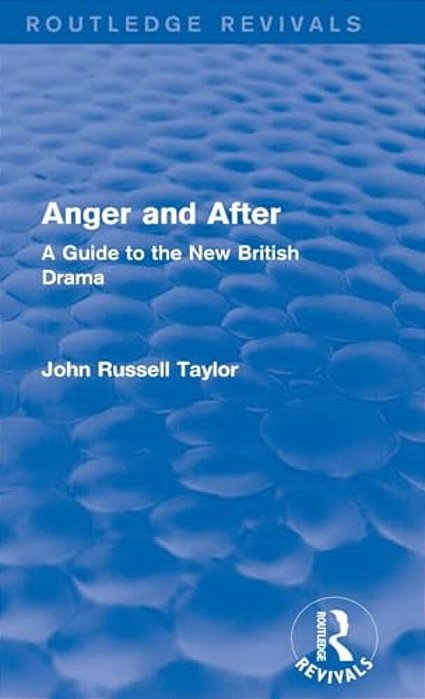 Anger And After (Routledge Revivals): A Guide To The New British Drama-..
