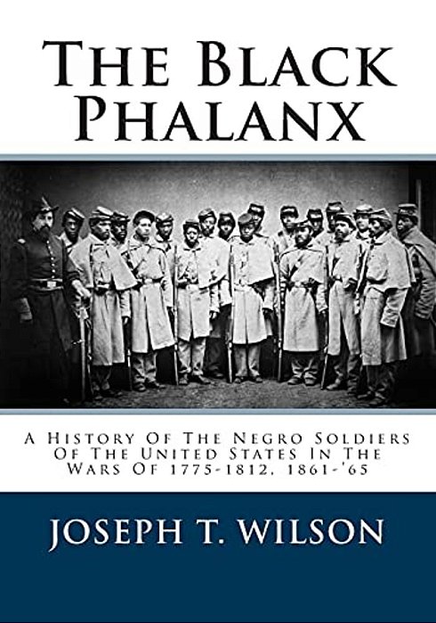 The Black Phalanx: A History Of The Negro Soldiers Of The United States In The Wars Of 1775-1812, 1861-'65-..
