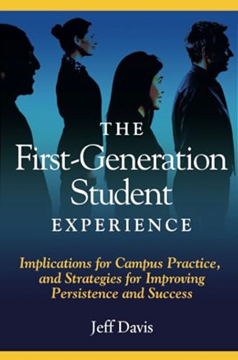 The First Generation Student Experience: Implications For Campus Practice, And Strategies For Improving Persistence And Success-..
