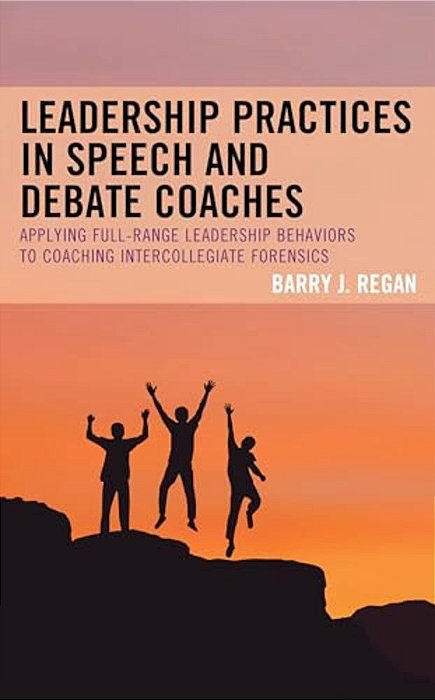 Leadership Practices In Speech And Debate Coaches: Applying Full-Range Leadership Behaviors To Coaching Intercollegiate Forensics-..