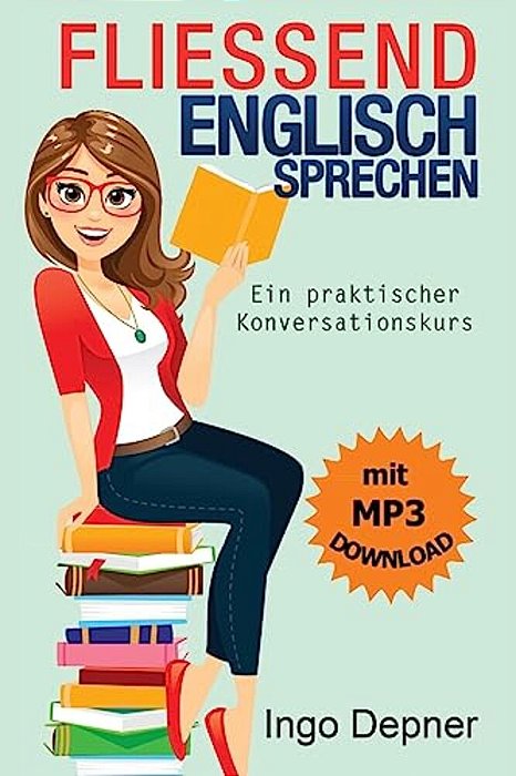 Fließend Englisch Sprechen (Mit MP3 Audio-Datei): Ein Praktischer Konversationskurs-..