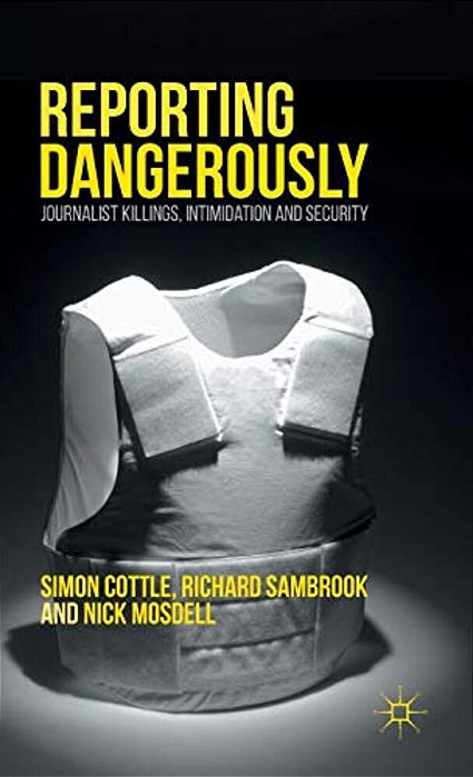 Reporting Dangerously: Journalist Killings, Intimidation And Security-..