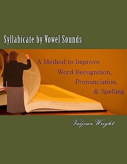 Syllabicate By Vowel Sounds: A Method To Improve Word Recognition, Pronunciation, And Spelling-..