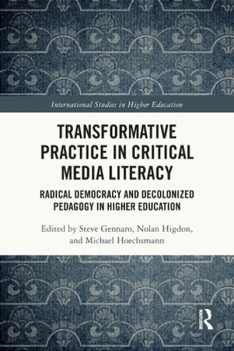 Transformative Practice In Critical Media Literacy: Radical Democracy And Decolonized Pedagogy In Higher Education-..