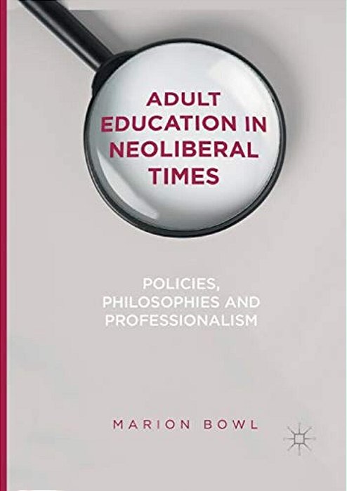 Adult Education In Neoliberal Times: Policies, Philosophies And Professionalism-..