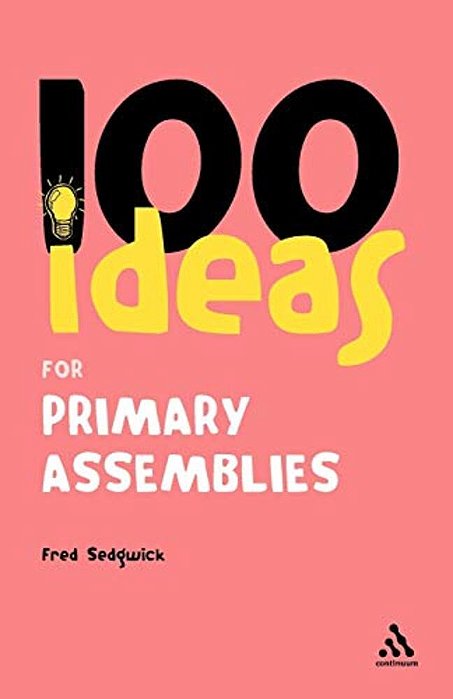 100 Ideas For Assemblies: Primary School Edition-..