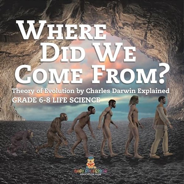 Where Did We Come From? Theory Of Evolution By Charles Darwin Explained Grade 6-8 Life Science-..