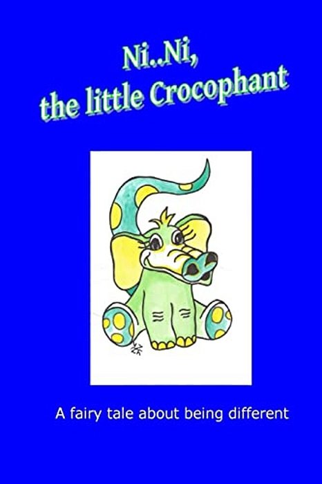 Ni.. Ni, The Little Crocophant: A Fairy Tale About Being Different-..