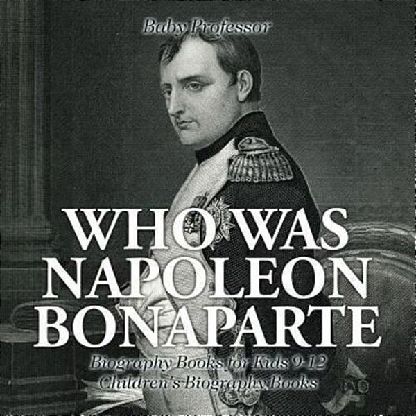 Who Was Napoleon Bonaparte - Biography Books For Kids 9-12 Children's Biography Books-..