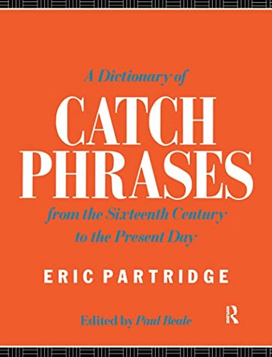 A Dictionary Of Catch Phrases: British And American, From The Sixteenth Century To The Present Day-..