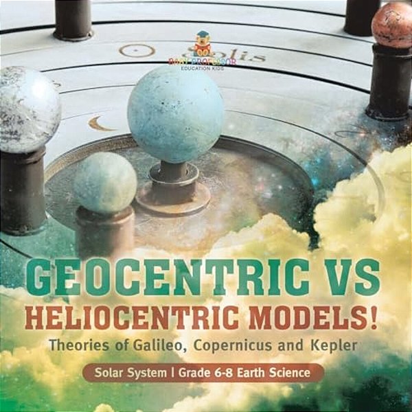 Geocentric Vs Heliocentric Models! Theories Of Galileo, Copernicus And Kepler Solar System Grade 6-8 Earth Science-..