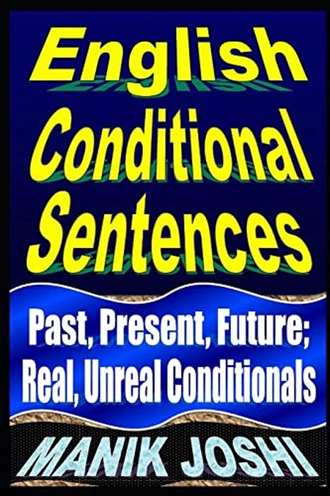 English Conditional Sentences: Past, Present, Future; Real, Unreal Conditionals-..