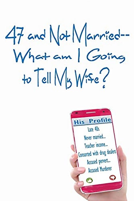 47 And Not Married: What Am I Going To Tell My Wife?-..