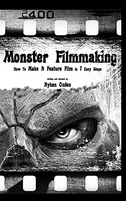 Monster Filmmaking: How To Make A Feature Film In 7 Easy Steps-..