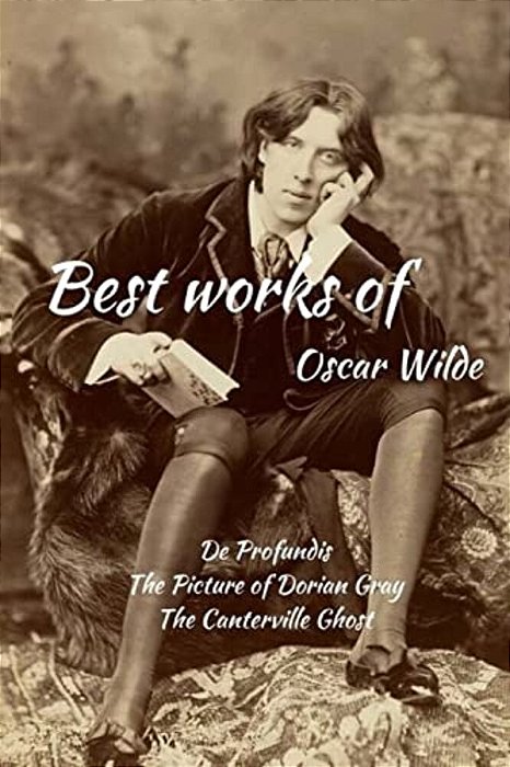 Best Works Of Oscar Wilde: De Profundis, The Picture Of Dorian Gray And The Canterville Ghost-..