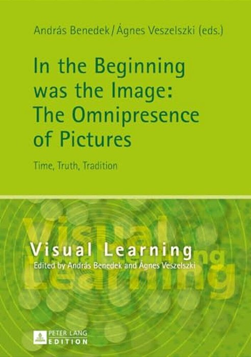 In The Beginning Was The Image: The Omnipresence Of Pictures: Time, Truth, Tradition-..