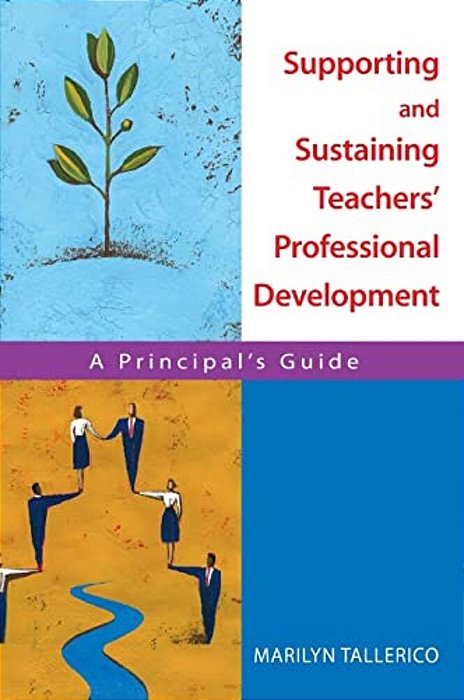Supporting And Sustaining Teachers' Professional Development: A Principal's Guide-..