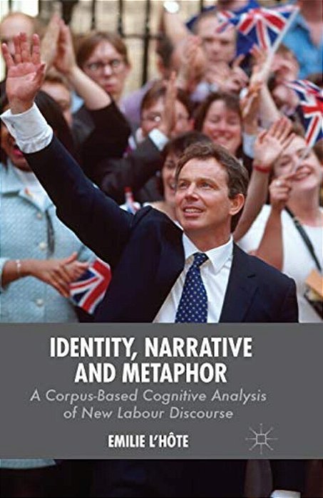 Identity, Narrative And Metaphor: A Corpus-Based Cognitive Analysis Of New Labour Discourse-..