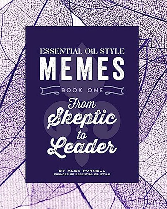 Essential Oil Style Memes: Book One: From Skeptic To Leader-..