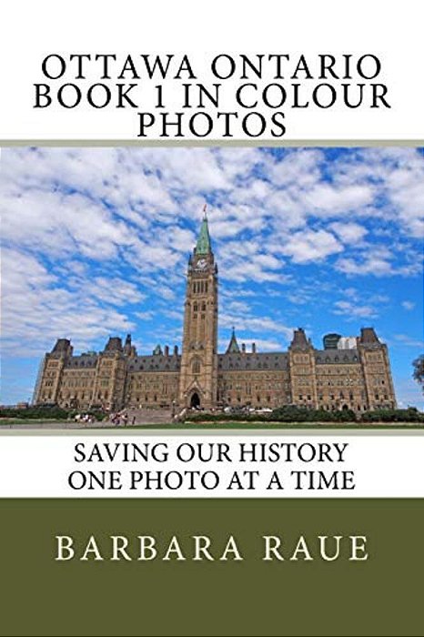 Ottawa Ontario Book 1 In Colour Photos: Saving Our History One Photo At A Time-..