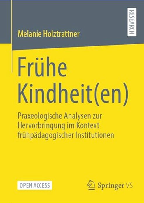 Frühe Kindheit(en): Praxeologische Analysen Zur Hervorbringung Im Kontext Frühpädagogischer Institutionen-..