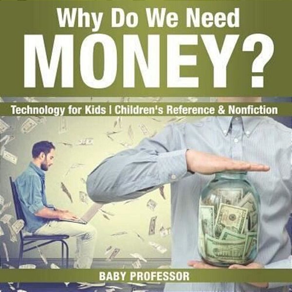 Why Do We Need Money? Technology For Kids Children's Reference & Nonfiction-..