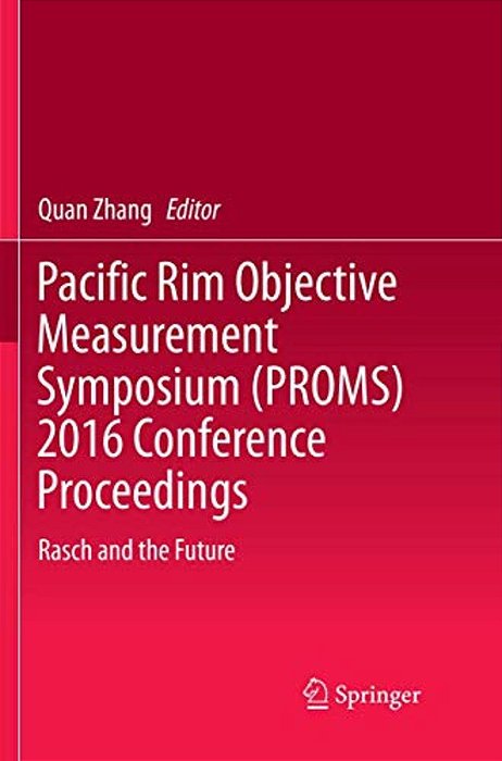 Pacific Rim Objective Measurement Symposium (Proms) 2016 Conference Proceedings: Rasch And The Future-..