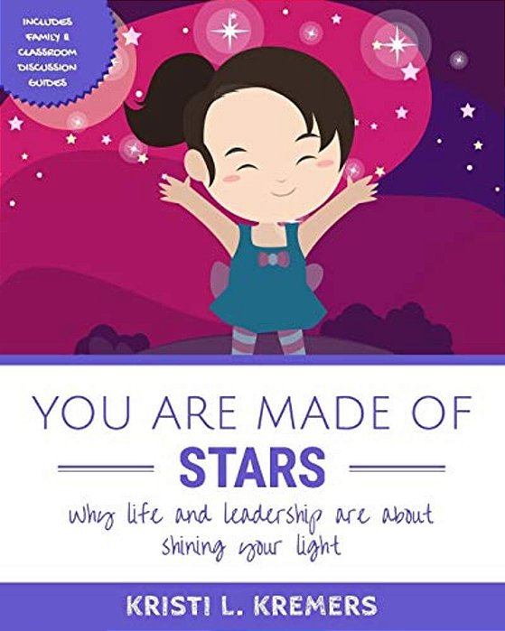 You Are Made Of Stars: Why Life And Leadership Are About Shining Your Light-..