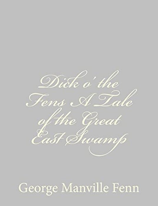 Dick O' The Fens A Tale Of The Great East Swamp-..