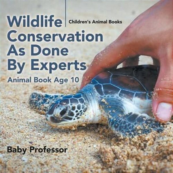 Wildlife Conservation As Done By Experts - Animal Book Age 10 Children's Animal Books-..
