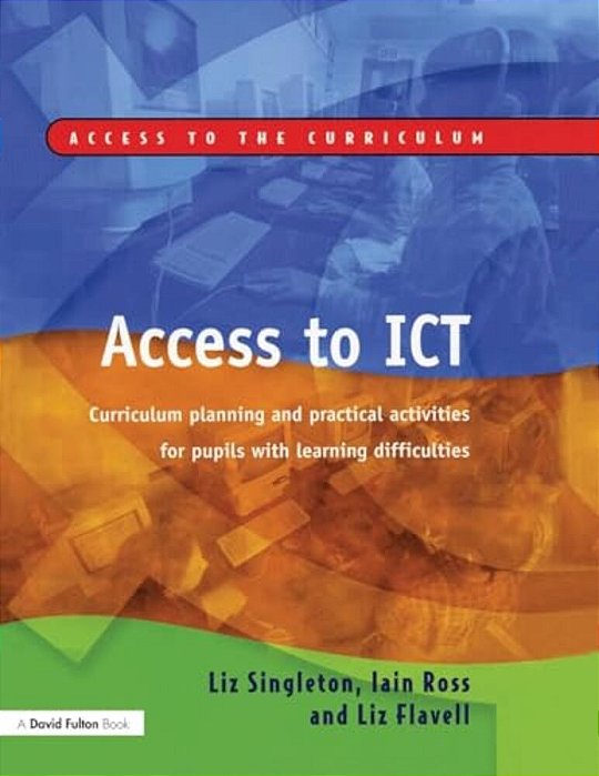 Access To Ict: Curriculum Planning And Practical Activities For Pupils With Learning Difficulties-..