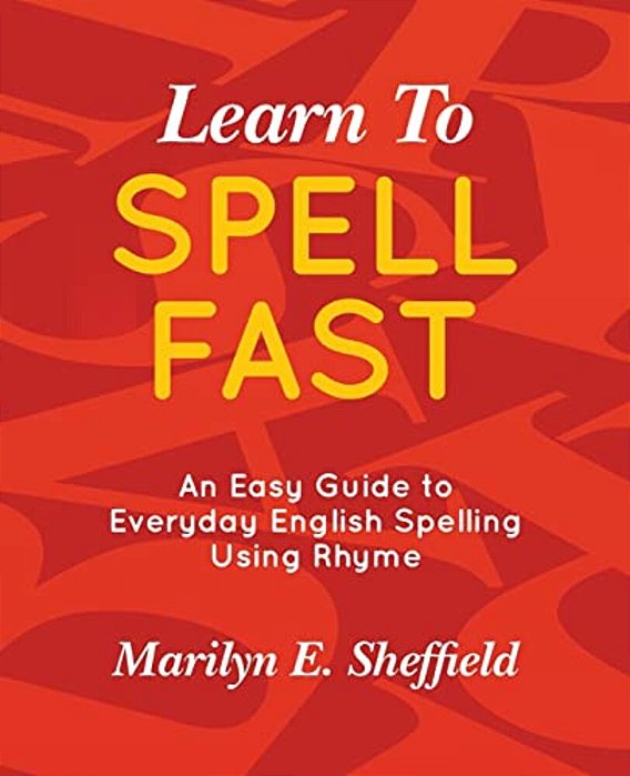 Learn To Spell Fast!: An Easy Guide To Everyday English Spelling Using Rhyme-..