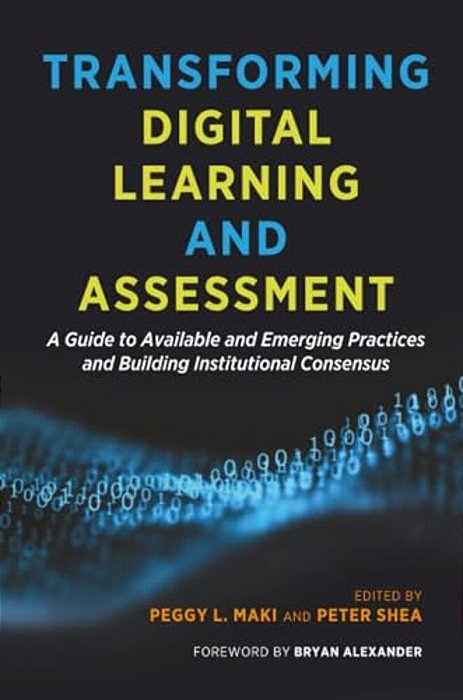 Transforming Digital Learning And Assessment: A Guide To Available And Emerging Practices And Building Institutional Consensus-..