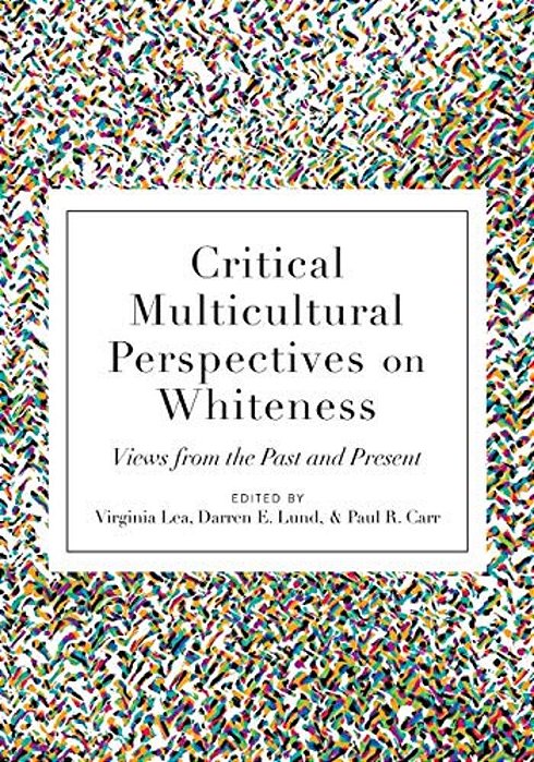 Critical Multicultural Perspectives On Whiteness: Views From The Past And Present-..
