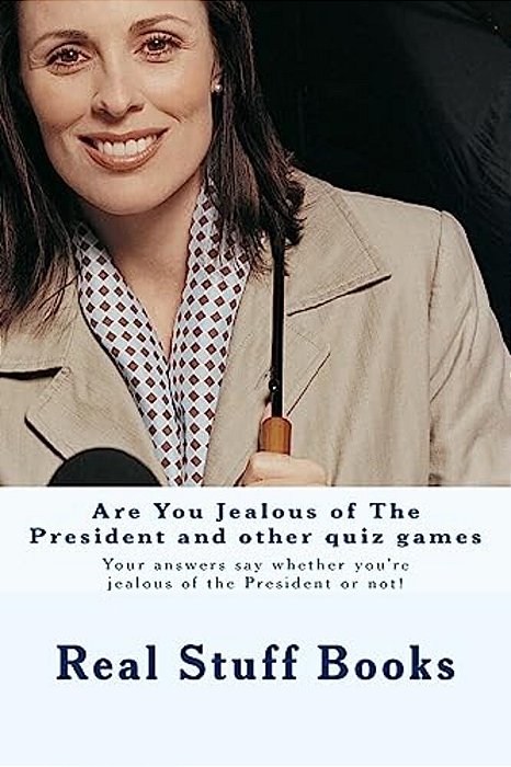 Are You Jealous Of The President And Other Quiz Games: Your Answers Say Whether You'Re Jealous Of The President Or Not!-..