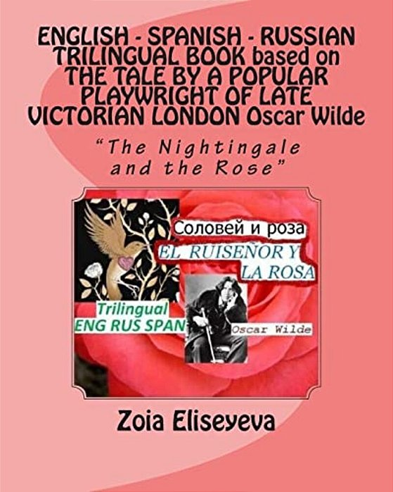 English - Spanish - Russian Trilingual Book Based On The Tale By A Popular Playwright Of Late Victorian London Oscar Wilde: "The Nightingale And The R-..