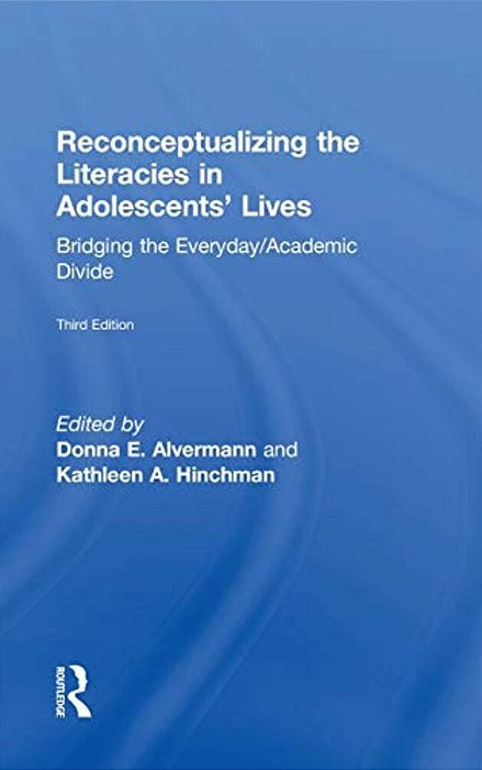 Reconceptualizing The Literacies In Adolescents' Lives: Bridging The Everyday/Academic Divide, Third Edition-..