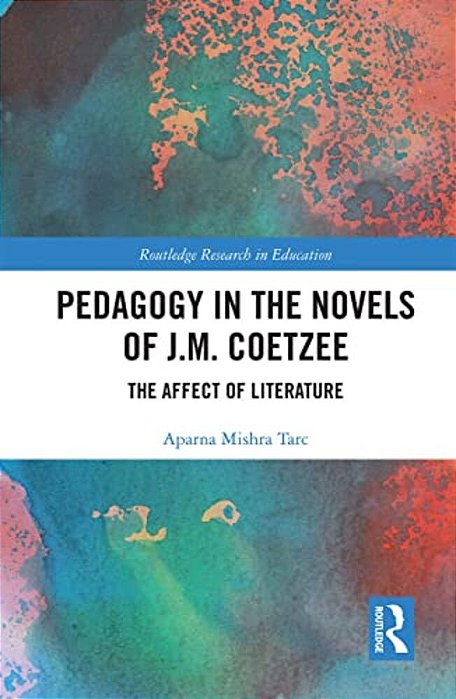 Pedagogy In The Novels Of J. M. Coetzee: The Affect Of Literature-..