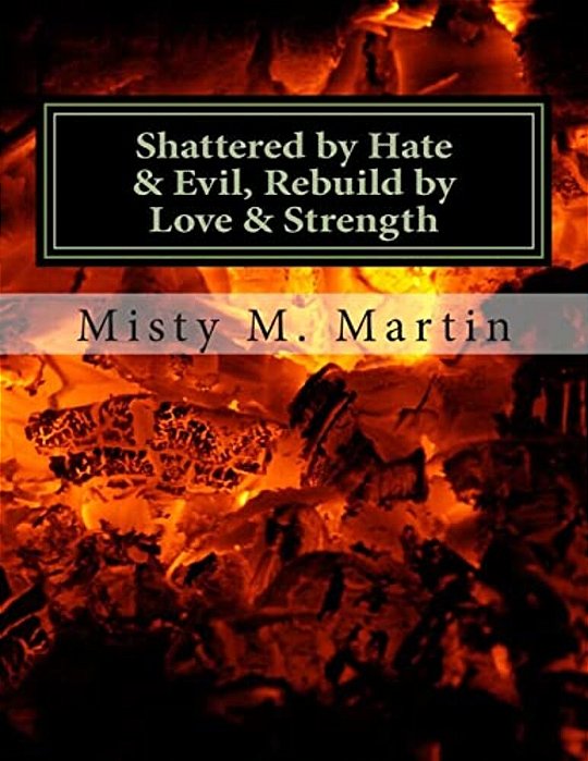 Shattered By Hate And Evil, Rebuild By Love And Strength: Breaking Silence, Letting Go And Moving On-..